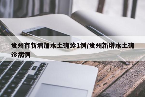 贵州有新增加本土确诊1例/贵州新增本土确诊病例