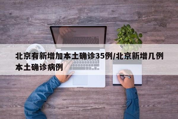北京有新增加本土确诊35例/北京新增几例本土确诊病例